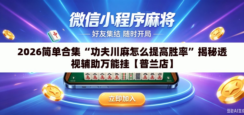 2026简单合集“功夫川麻怎么提高胜率”揭秘透视辅助万能挂【普兰店】