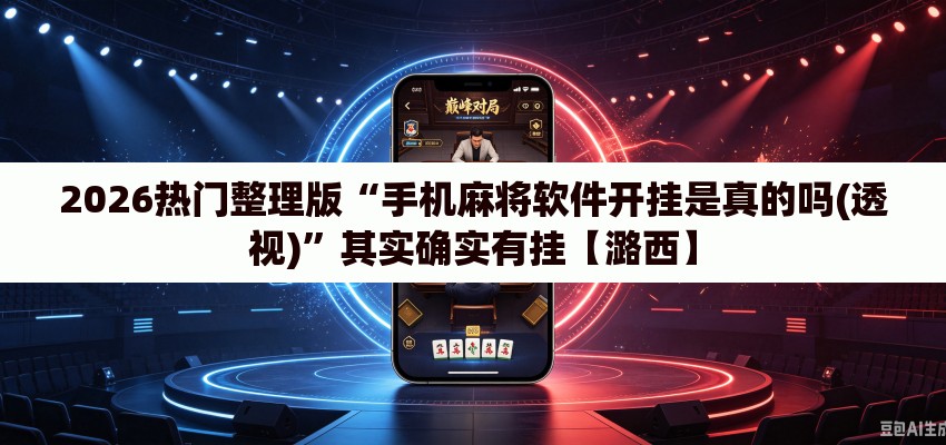 2026热门整理版“手机麻将软件开挂是真的吗(透视)”其实确实有挂【潞西】