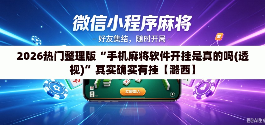 2026热门整理版“手机麻将软件开挂是真的吗(透视)”其实确实有挂【潞西】