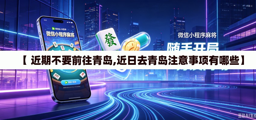 【 近期不要前往青岛,近日去青岛注意事项有哪些】