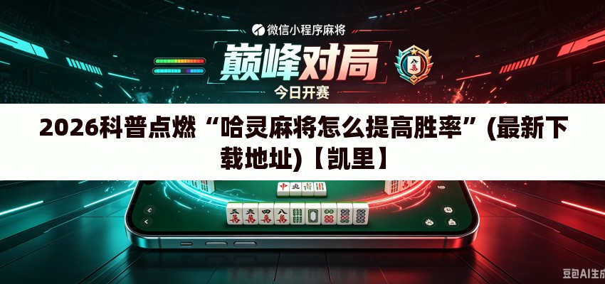 2026科普点燃“哈灵麻将怎么提高胜率”(最新下载地址)【凯里】