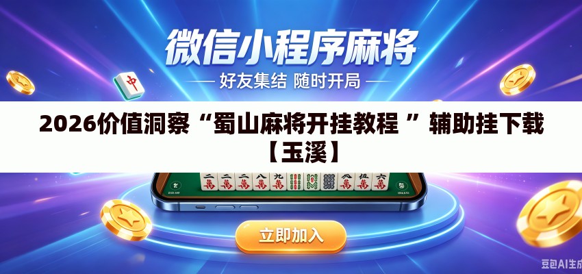 2026价值洞察“蜀山麻将开挂教程 ”辅助挂下载【玉溪】